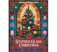 Stained Glass Christmas Coloring Book for Adults: Festive Stained Glass Holiday Designs for Relaxation, Creativity, and Stress Relief
