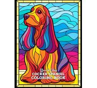 Stained Glass Cocker Spaniel Coloring Book: 33 Unique & Relaxing Dog-Themed Designs in Elegant Stained Glass Style - Large 8.5" x 11" Pages for Adults and Teens