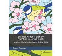 Stained Glass Color By Number Coloring Book: Large Print Color By Numbers Coloring Book For Adults