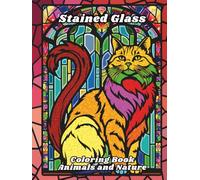 Stained Glass Coloring Book Animals and Nature: Stress relief and relaxation designs for adults, seniors and teens with majestic, wild, forest and farm animals, birds, cats, dogs, horses and more !