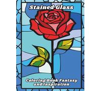 Stained Glass Coloring Book Fantasy and Inspiration: Stress relief and relaxation designs for adults, seniors and teens with castles, mythical creatures, magical fairies, windows, unicorns and more !