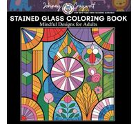 Stained Glass Coloring Book : Mindful Designs for Adults: Bold & Easy Designs for Grown-Ups, Cozy Patterns and Relaxing Art for Stress Relief