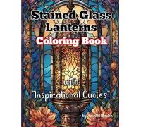 Stained Glass Coloring Book With Inspirational Quotes for Teens, Adults, and Seniors with 40 Amazing Designs: 40 Beautiful Designs and Quotes for Relaxation, Meditation, and Stress Relief