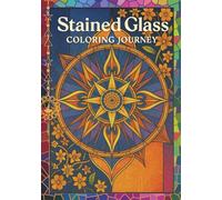 Stained Glass Coloring Journey: Cathedral Windows, Sacred Mandalas, Celtic Patterns, and Luminous Designs for Meditative Artistic Expression and Spiritual Coloring
