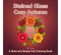 Stained Glass Cozy Autumn A Bold and Simple Fall Coloring Book: Easy to Color with Thick lines Featuring Pumpkins, Flowers, and Cute Seasonal Scenes with Hygge Vibes for Adults and Teens
