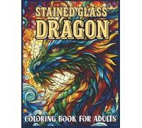 Stained Glass Dragon Coloring Book for Adults: An Enchanting Coloring Escape Featuring 50 Majestic Dragons in Artistic Stained-Glass Inspired Designs