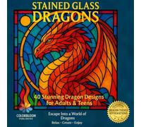 Stained Glass Dragons: 40 Stunning Dragon Designs for Adults & Children: Relax, Create, and Escape Into a World of Dragons