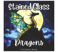 Stained Glass Dragons: Exciting Coloring Book For Kids and Adults.: A Magical Collection of Bold, Mythical Dragon Designs in Stained Glass Style for Relaxation, Creativity, and Fun