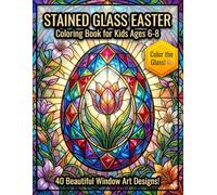 Stained Glass Easter Coloring Book: 40 Beautiful Window Art Designs for Kids Ages 6-8