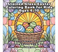 Stained Glass Easter Coloring Book for Kids Ages 6-10: Egg & Flower Edition 40 Easy Easter Egg & Spring Designs
