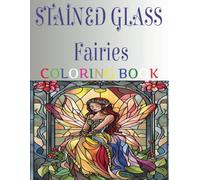 Stained Glass Fairies Coloring Book: Large Print Fairy Images. Exquisite and Intricate Designs That Promote Stress Relief, Creativity and Relaxation For Teens And Adults. Great Gift For Men And Women.