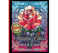 Stained Glass Flower Edition: 50 gorgeous and bold designs featuring violets, roses, peony, tulips, orchids, bouquets and much more - Adults & Kids ... For Relaxation, Stress Relief and Mindfulness