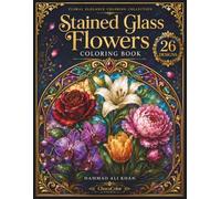Stained Glass Flowers Coloring Book: 26 Intricate Grayscale Designs Featuring Roses, Lilies, Orchids, Peonies, Tulips, Daisies & Decorative Botanical Patterns for Adults