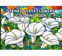 Stained Glass Flowers Coloring Book: 40 Beautiful Floral Designs Relaxing Botanical Coloring Pages for Adults