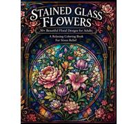 Stained Glass Flowers Coloring Book: 50+ Beautiful Floral Designs for Adults A Relaxing Coloring Book for Stress Relief