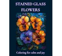 Stained Glass Flowers Coloring Book: A Calming Coloring Journey for Creativity, Stress Relief and Joy