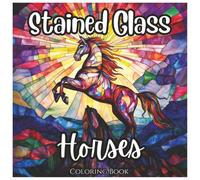 Stained Glass Horses: Cute Coloring Book For Kids and Adults: A Cute Collection of Majestic Horse Designs in Stained Glass Style - Fun and Relaxing for All Ages