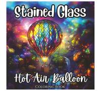 Stained Glass Hot Air Balloon: Adventurous Coloring Book For All Ages: Beautiful Stained Glass Hot Air Balloon Designs for Stress Relief, Creativity, and Relaxation