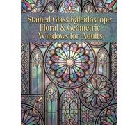 Stained Glass Kaleidoscope: Floral & Geometric Windows for Adults