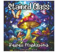 Stained Glass Kawaii Mushrooms Cute Coloring Book For all Ages.: A Whimsical Collection of Adorable Stained Glass Mushroom Designs for Relaxation, Stress Relief, and Creative Fun