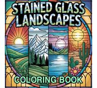 Stained Glass Landscapes Coloring book: Featuring Nature Scenes Featuring Majestic Mountains, Cozy Cabins, and Peaceful Wilderness Views... For Adults and Teens