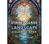 Stained Glass Landscapes Coloring Book: Relax Your Mind and Find Calm by Coloring Stunning Stained Glass Nature Art for Stress-Free Moments
