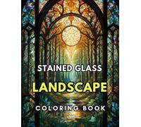 Stained Glass Landscapes Coloring Book: Stress Relief and Relaxation with Mindful Coloring of Nature’s Stunning Landscapes
