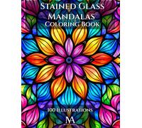 Stained Glass Mandalas: A Coloring Book Featuring 100 Intricate Stained Glass Inspired Mandalas for Relaxation and Creativity