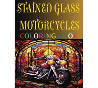 Stained Glass Motorcycles Coloring Book: Large Print Images. Exquisite and Intricate Designs for Stress Relief, Creativity and Relaxation.