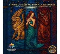 Stained Glass Mythical Creatures: 40 Legendary Designs Inspired by Medieval Glass Art