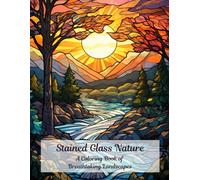 Stained Glass Nature: A Coloring Book of Breathtaking Landscapes: Intricate Nature-Inspired Scenes in a Stunning Stained Glass Style