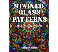 Stained Glass Patterns: An Adult Coloring Book with 50 Beautiful Window Designs, Bold & Easy Coloring Pages for Relaxation and Stress Relief