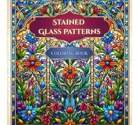 Stained Glass Patterns Coloring Book: Beautiful Geometric and Floral Designs for Relaxation and Creativity