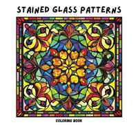 Stained Glass Patterns Coloring Book: Beautiful Geometric, Floral, and Abstract Designs to Color | Relaxing and Mindful Art for Adults and Teens