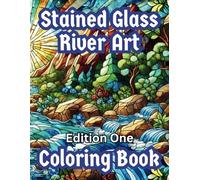 Stained Glass River Art Coloring Book, Edition One: 50 Pages, A Relaxing Journey for Nature Lovers, Art Enthusiasts & Mindful Creators