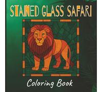 Stained Glass Safari: Adult Coloring Book • Coloring Book for Adults and Teens • Bold and Easy Designs for Relaxation • Safari and Jungle Animals for Stress Relief & Mindfulness