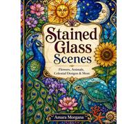 Stained Glass Scenes: Flowers,Animals, Celestial Designs and More
