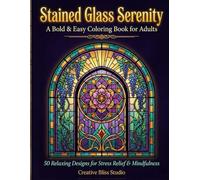 Stained Glass Serenity: A Bold and Easy Coloring Book for Adults: 50 Relaxing Stained Glass Designs with Thick Beginner-Friendly Lines for Stress Relief and Mindfulness