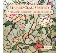 Stained Glass Serenity: A Relaxing Coloring Book For Adults