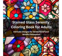 Stained Glass Serenity Coloring Book for Adults: Intricate Designs for Stress Relief and Mindful Relaxation