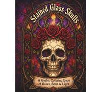 Stained Glass Skulls: A Gothic Coloring Book of Roses, Bone & Light