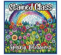 Stained Glass Spring Blossoms: Relaxing Coloring Book for Kids and Adults: A Beautiful Collection of Spring Flowers, Butterflies & Nature Scenes in ... Mindful Relaxation and Creative Coloring Fun