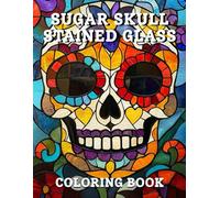 Stained Glass Sugar Skull Coloring Book: Intricate Sugar Skull Designs Inspired by Stained Glass Art for Relaxation and Creative Coloring