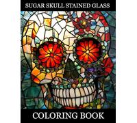 Stained Glass Sugar Skull Coloring Book: Intricate Sugar Skull Designs Inspired by Stained Glass Art for Relaxation and Creative Coloring