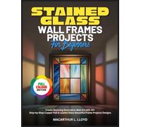 STAINED GLASS WALL FRAMES PROJECTS FOR BEGINNERS: Create Stunning Decorative Wall Art with 30+ Step-by-Step Copper Foil & Leaded Glass Beautiful Frame Projects Designs