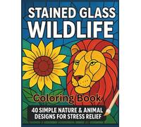 Stained Glass Wildlife: 40 Simple Nature & Animal Designs for Kids and Adults: Easy, Fun, and Relaxing Coloring Pages - Perfect for Stress Relief and Creative Fun