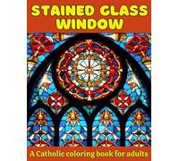 Stained Glass Window: A Catholic coloring book for adults | Featuring Abstract Patterns, Saints, Priests, Jesus Christ and the Blessed Virgin Mary | ... churches and cathedrals across the globe