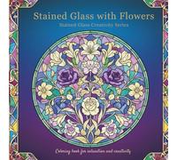 Stained Glass with Flowers.Stained Glass Creativity Series: Coloring book for relaxation and creativity