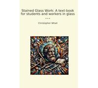 Stained Glass Work: A text-book for students and workers in glass