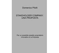 Stakeholder Company: una proposta. Per un possibile assetto proprietario innovativo di un'impresa